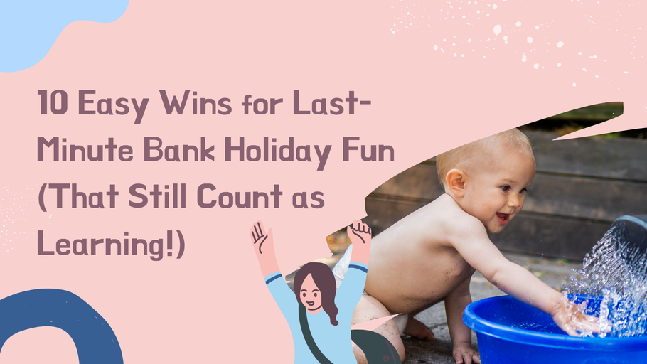 10 Easy Wins for Last-Minute Bank Holiday Fun (That Still Count as Learning!)